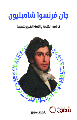 كتاب جان فرنسوا شامبليون كاشف الكتابة واللغة الهيروغليفية للمؤلف يعقوب موزر